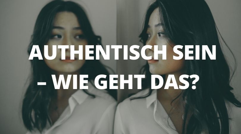 Authentisch Authentisch sein – wie geht das? 5 Tipps