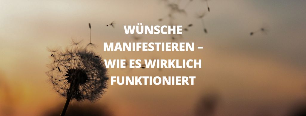 Wünsche manifestieren – Wie es wirklich funktioniert